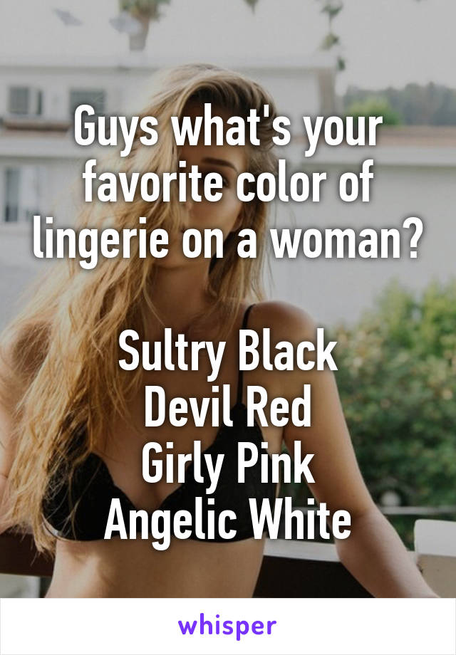 Guys what's your favorite color of lingerie on a woman?

Sultry Black
Devil Red
Girly Pink
Angelic White