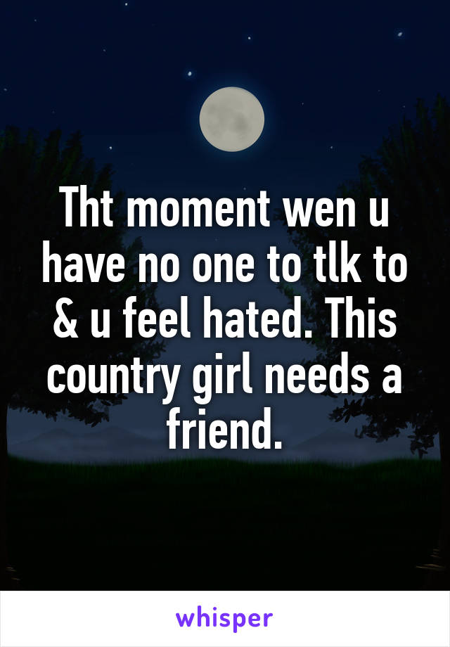 Tht moment wen u have no one to tlk to & u feel hated. This country girl needs a friend.