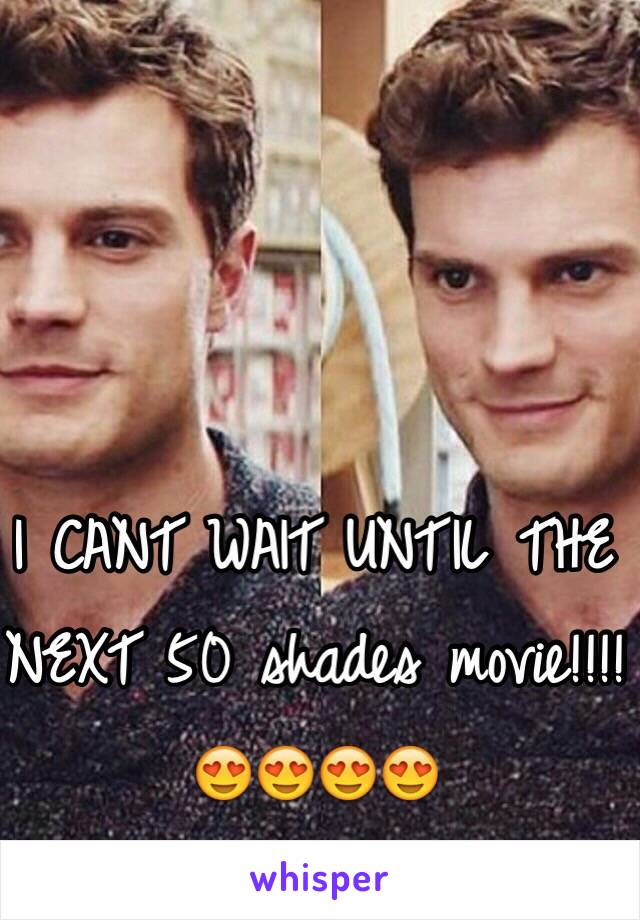 I CANT WAIT UNTIL THE NEXT 50 shades movie!!!!
😍😍😍😍