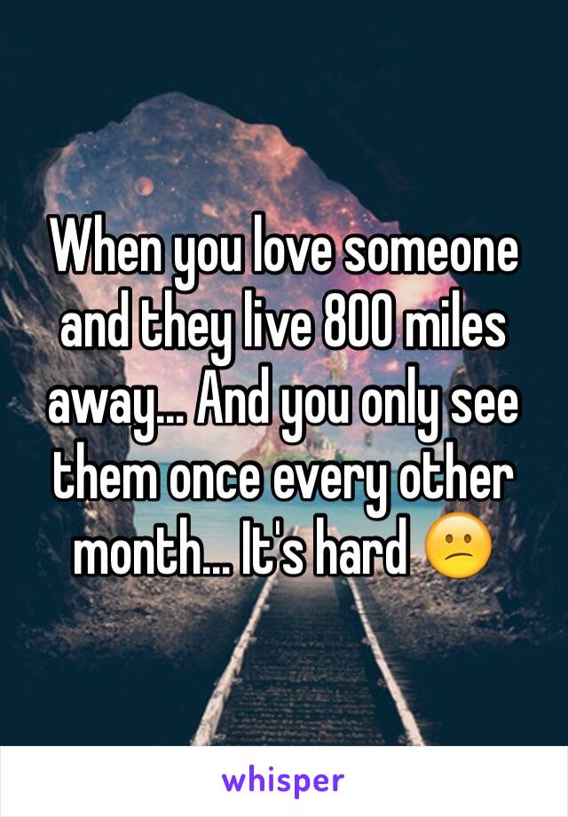 When you love someone and they live 800 miles away... And you only see them once every other month... It's hard 😕