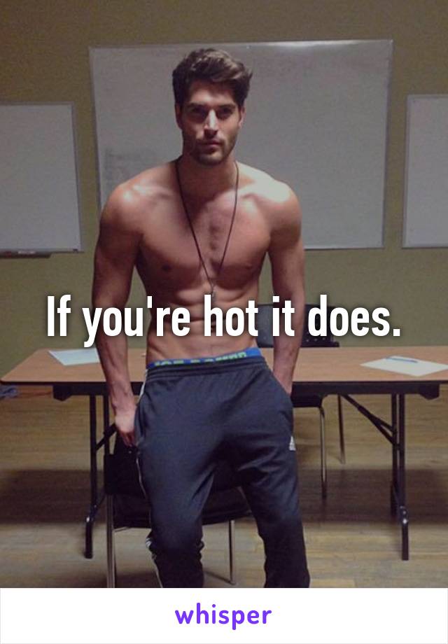 If you're hot it does.