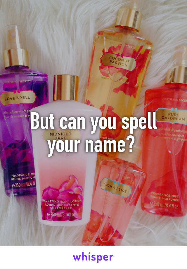 But can you spell your name? 