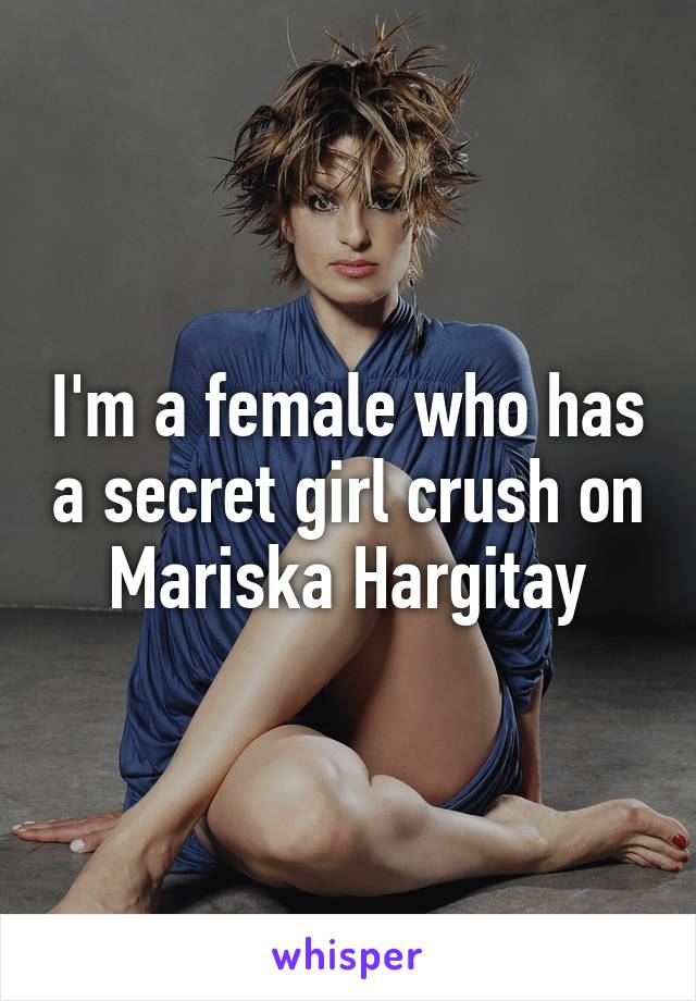 I'm a female who has a secret girl crush on Mariska Hargitay