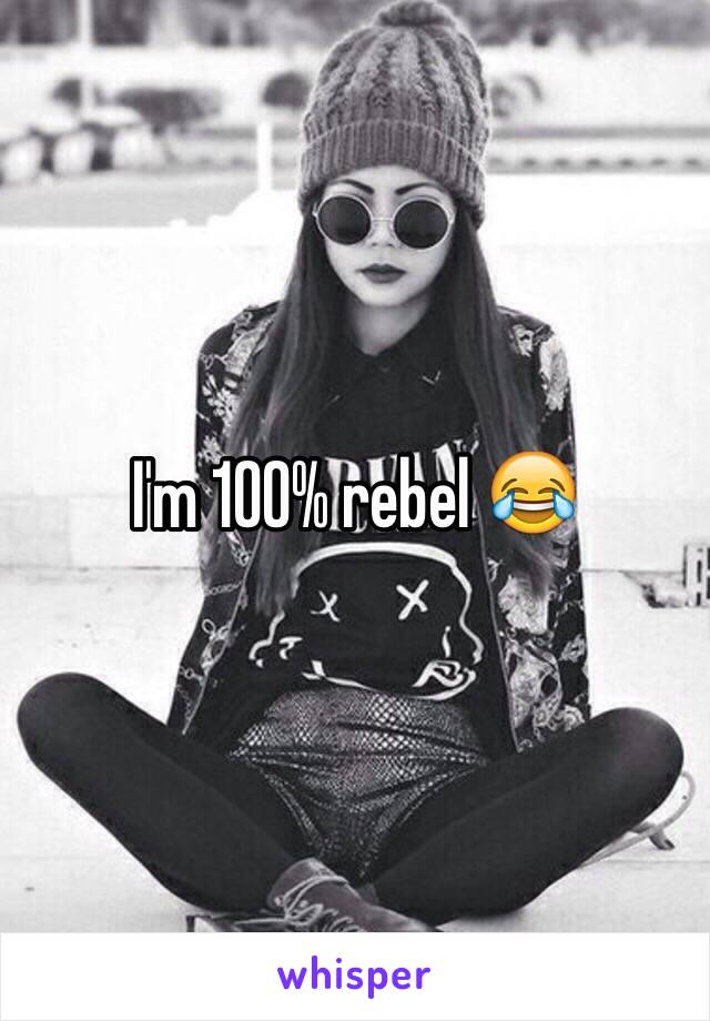 I'm 100% rebel 😂 