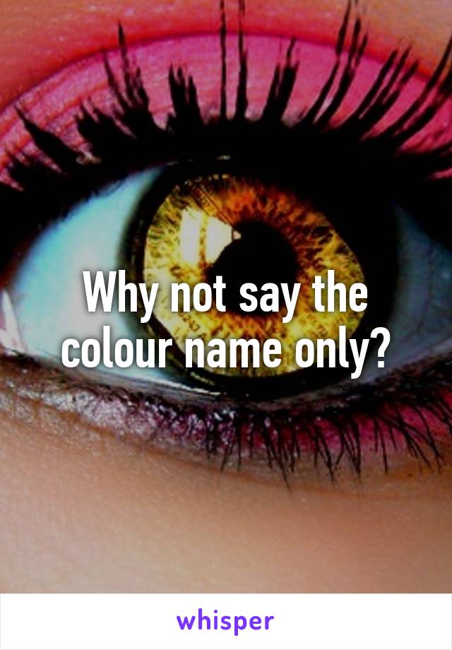 Why not say the colour name only?