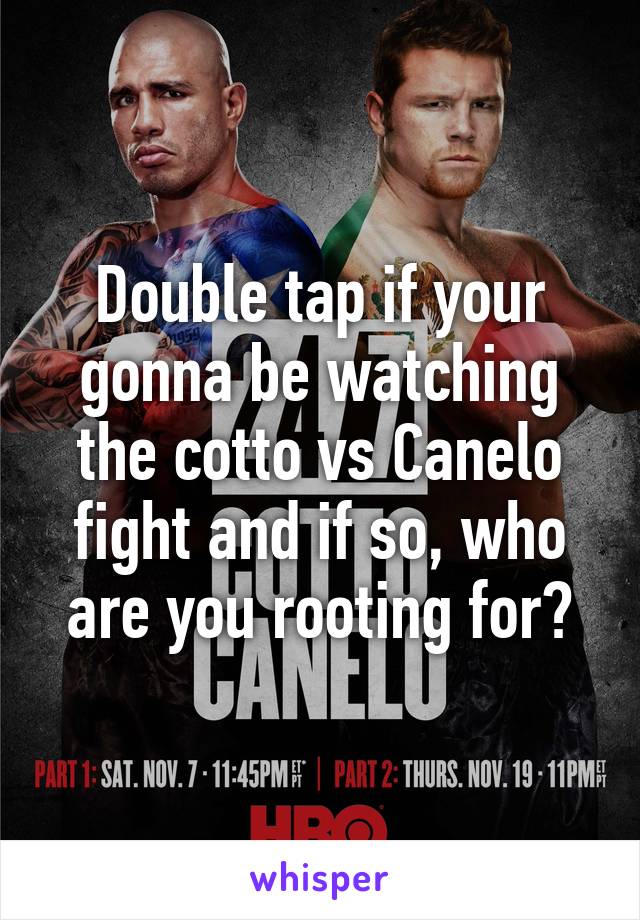 Double tap if your gonna be watching the cotto vs Canelo fight and if so, who are you rooting for?