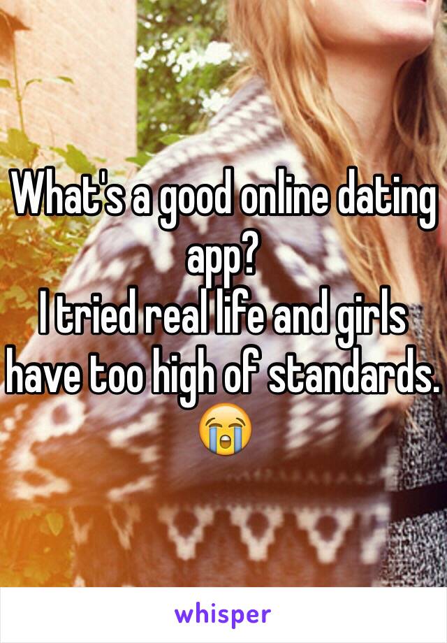 What's a good online dating app?
I tried real life and girls have too high of standards. 😭