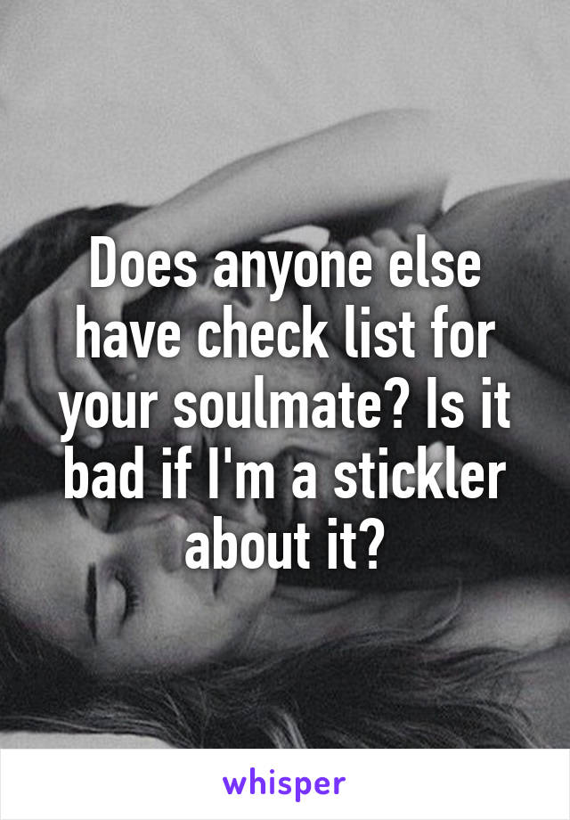 Does anyone else have check list for your soulmate? Is it bad if I'm a stickler about it?
