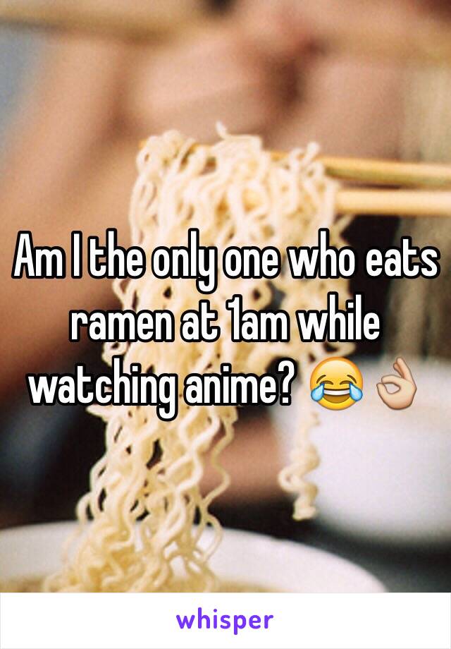 Am I the only one who eats ramen at 1am while watching anime? 😂👌