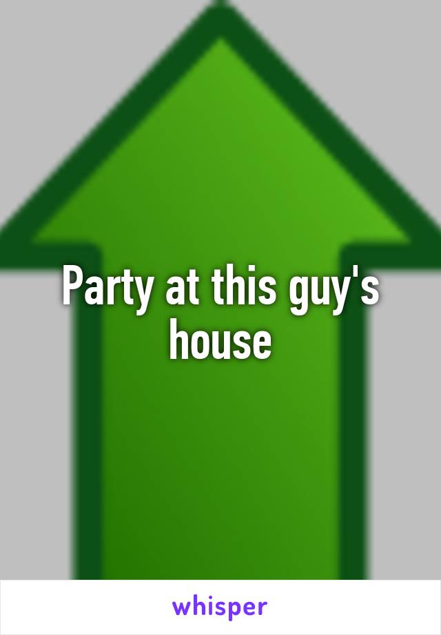 Party at this guy's house