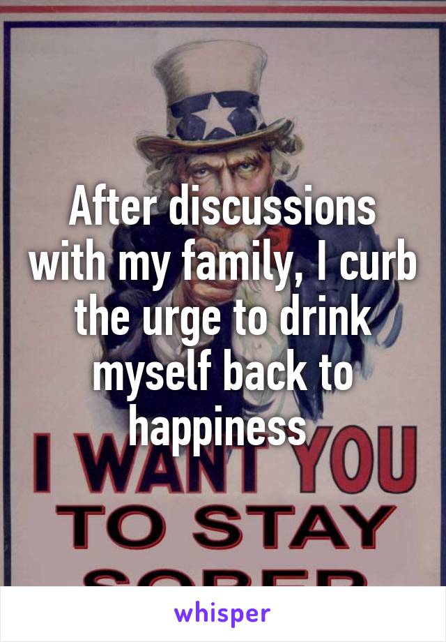 After discussions with my family, I curb the urge to drink myself back to happiness 