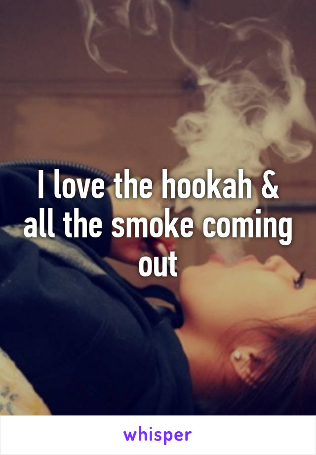 I love the hookah & all the smoke coming out