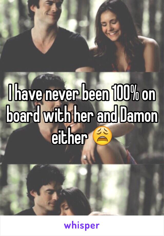 I have never been 100% on board with her and Damon either 😩