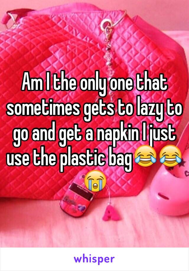 Am I the only one that sometimes gets to lazy to go and get a napkin I just use the plastic bag😂😂😭