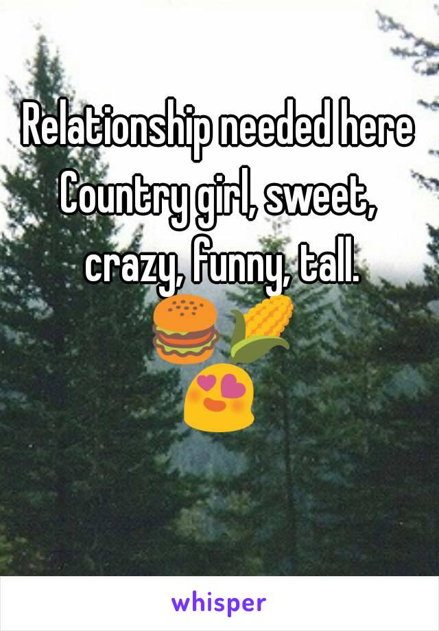 Relationship needed here
Country girl, sweet, crazy, funny, tall. 🍔🌽😍 