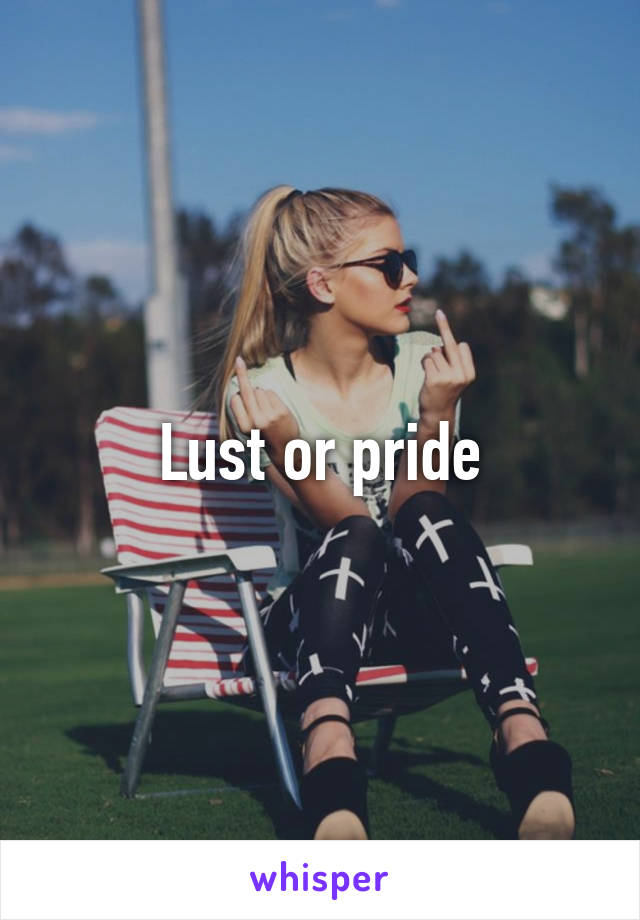 Lust or pride