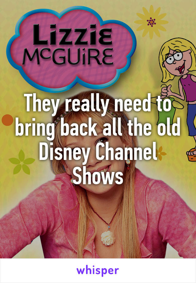 They really need to bring back all the old Disney Channel Shows