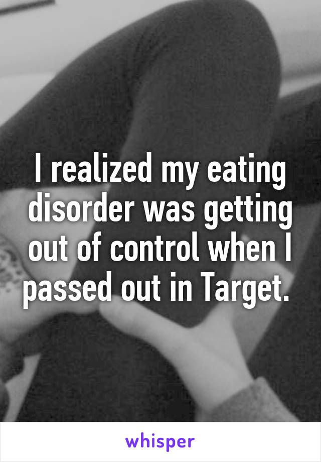 I realized my eating disorder was getting out of control when I passed out in Target. 
