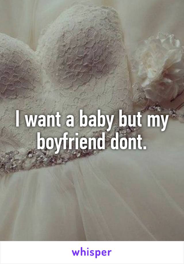 I want a baby but my boyfriend dont.