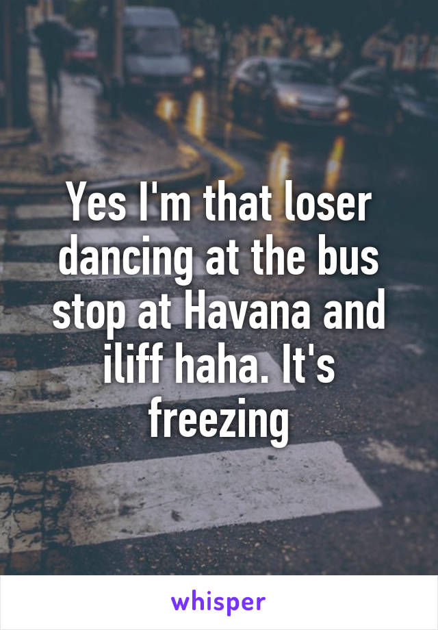 Yes I'm that loser dancing at the bus stop at Havana and iliff haha. It's freezing