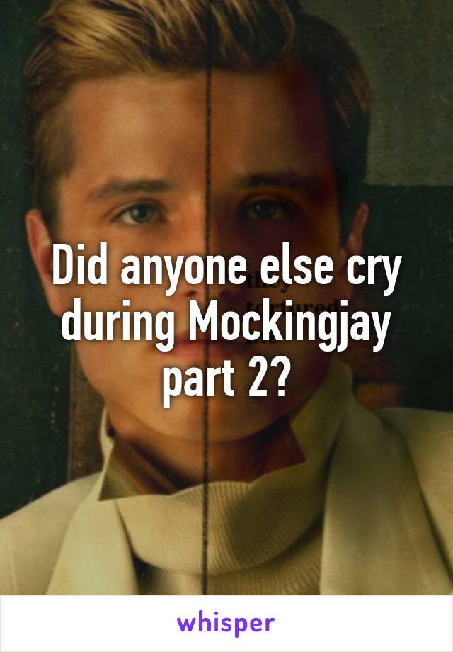 Did anyone else cry during Mockingjay part 2?