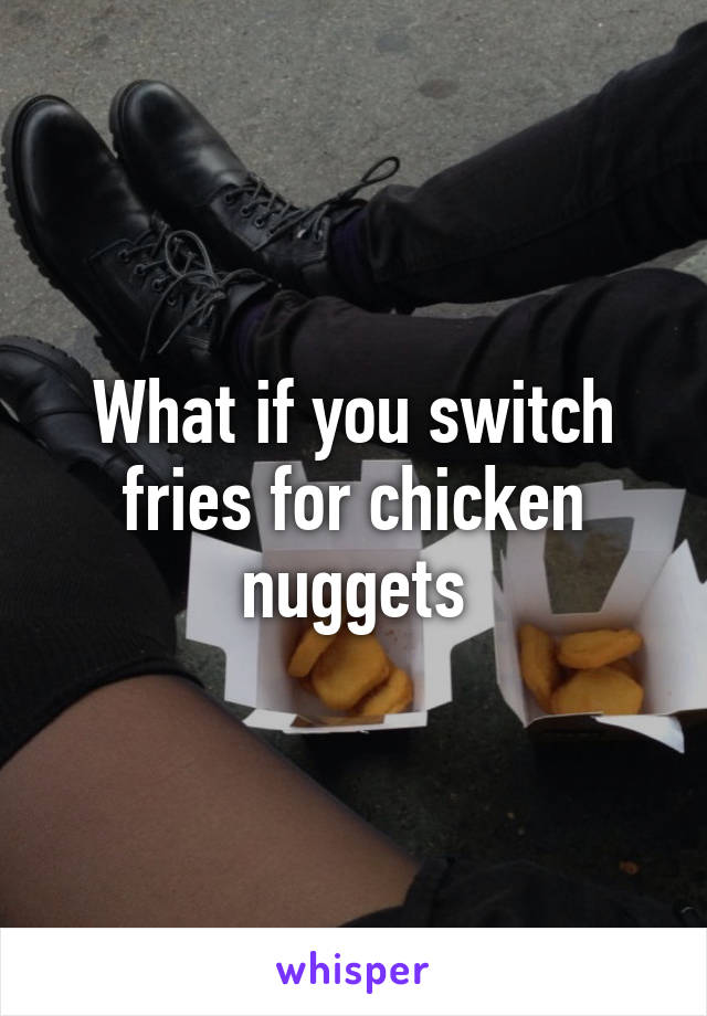What if you switch fries for chicken nuggets
