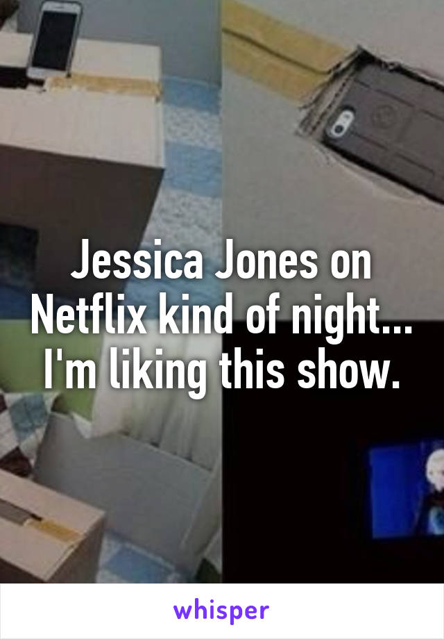 Jessica Jones on Netflix kind of night... I'm liking this show.