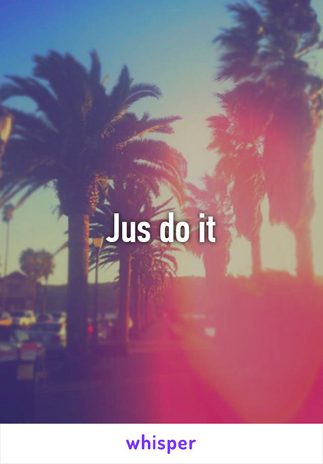 Jus do it