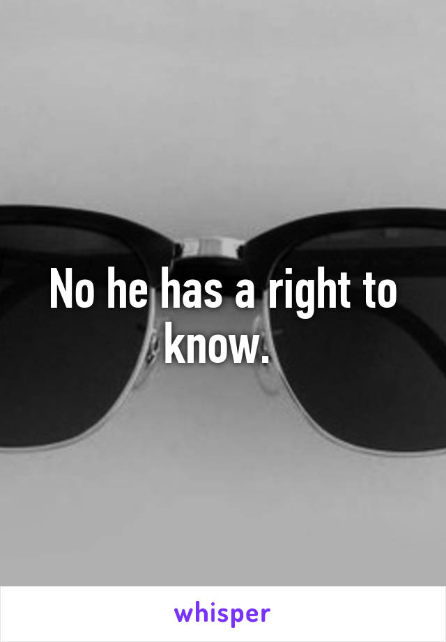 No he has a right to know. 