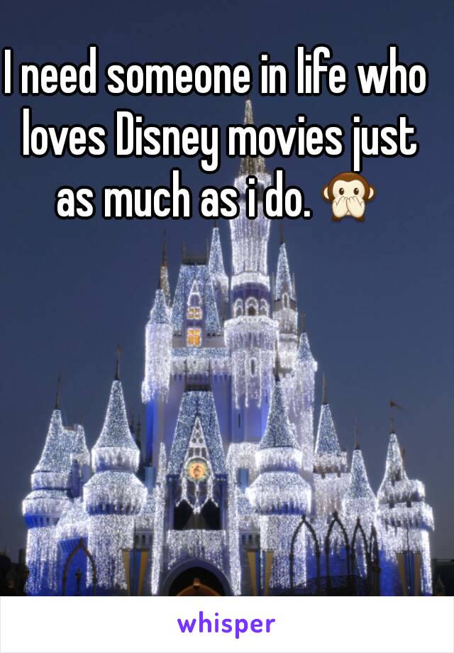 I need someone in life who loves Disney movies just as much as i do.🙊