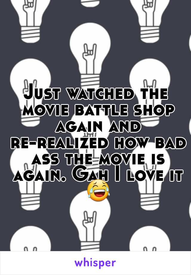 Just watched the movie battle shop again and re-realized how bad ass the movie is again. Gah I love it 😂