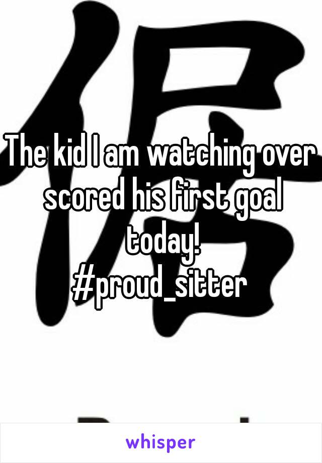 The kid I am watching over scored his first goal today!
#proud_sitter