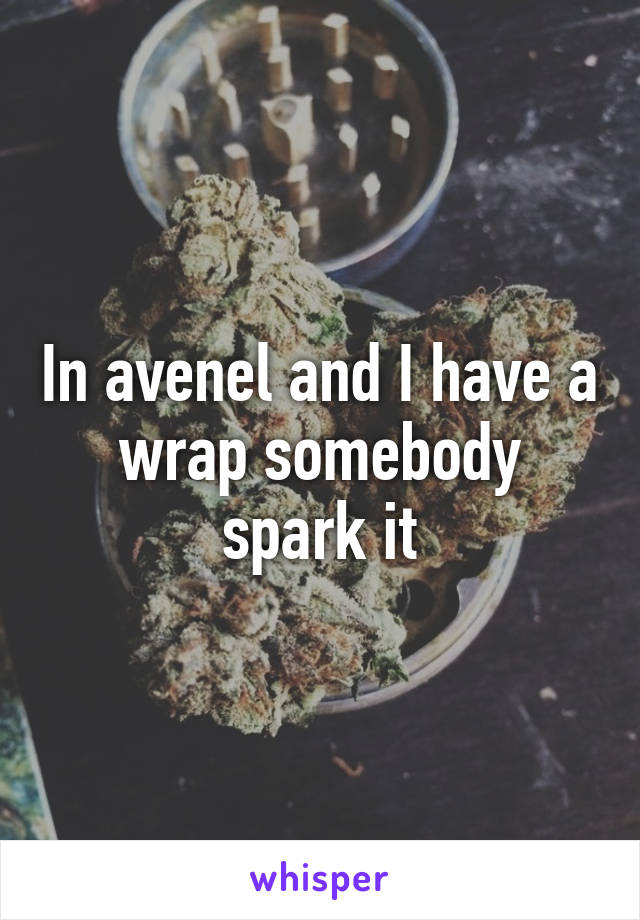 In avenel and I have a wrap somebody spark it