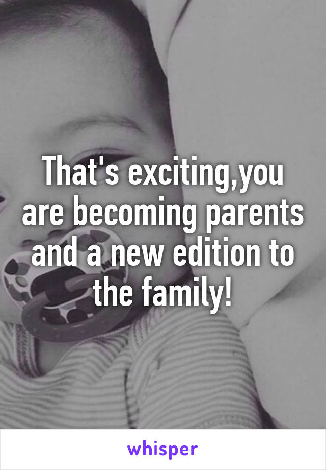 That's exciting,you are becoming parents and a new edition to the family!