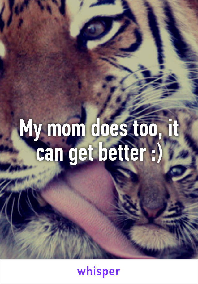My mom does too, it can get better :)