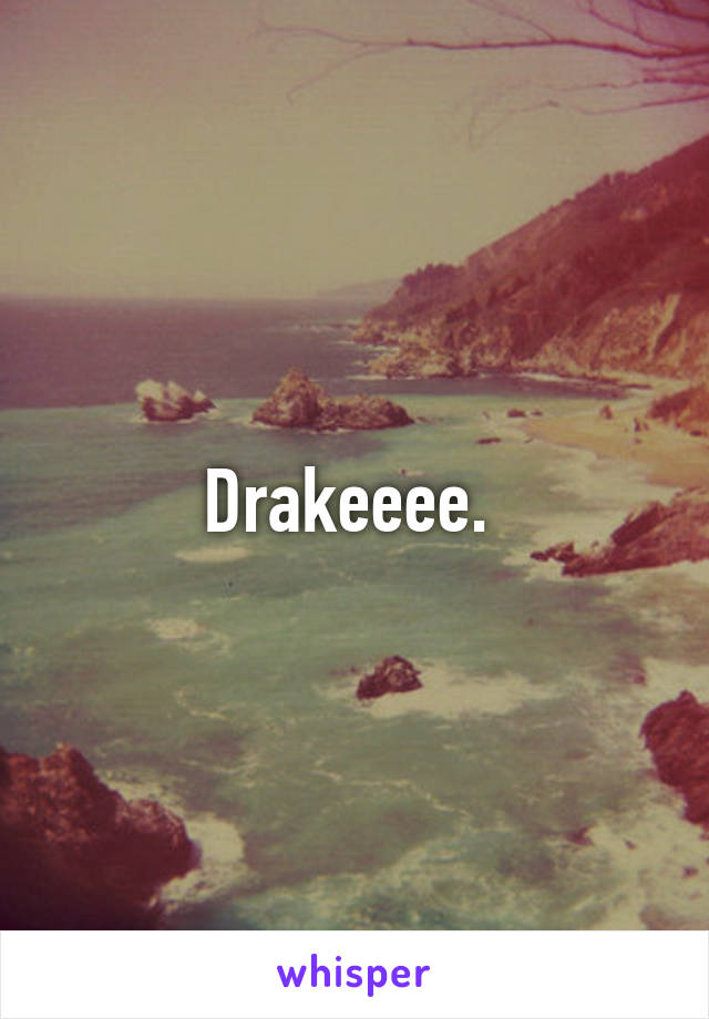 Drakeeee. 