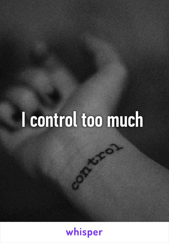 I control too much 