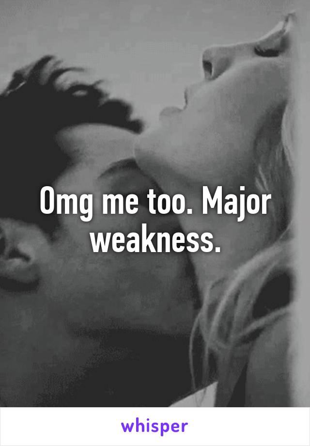 Omg me too. Major weakness.