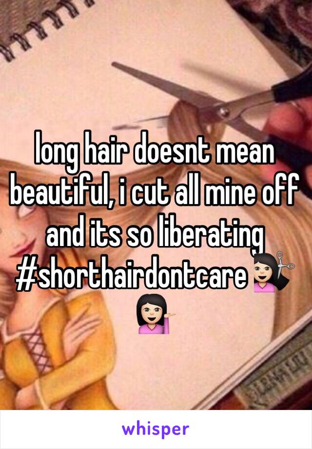 long hair doesnt mean beautiful, i cut all mine off and its so liberating #shorthairdontcare 💇🏻💁🏻