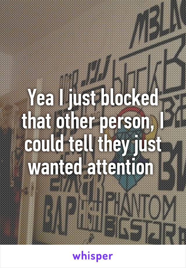 Yea I just blocked that other person, I could tell they just wanted attention 