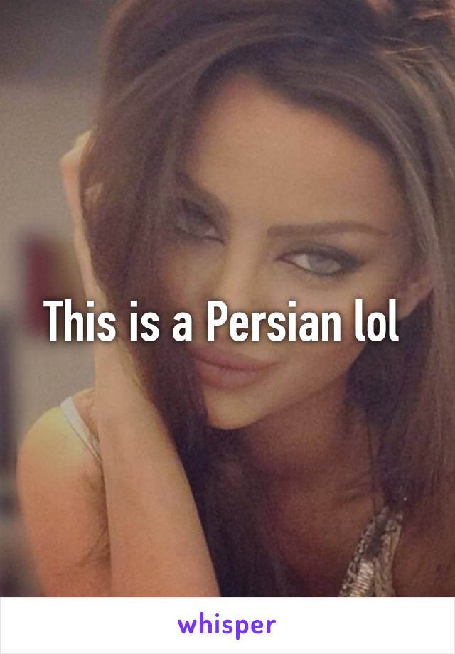 This is a Persian lol 