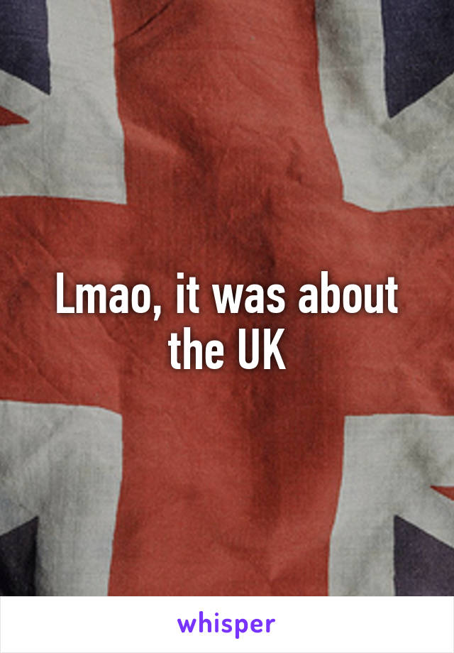 Lmao, it was about the UK