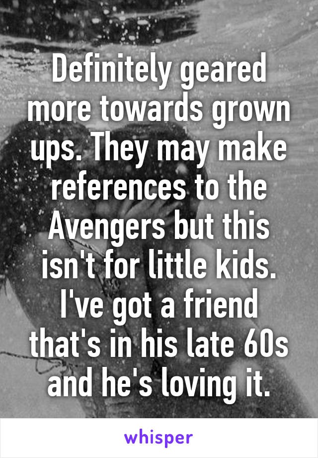 Definitely geared more towards grown ups. They may make references to the Avengers but this isn't for little kids. I've got a friend that's in his late 60s and he's loving it.