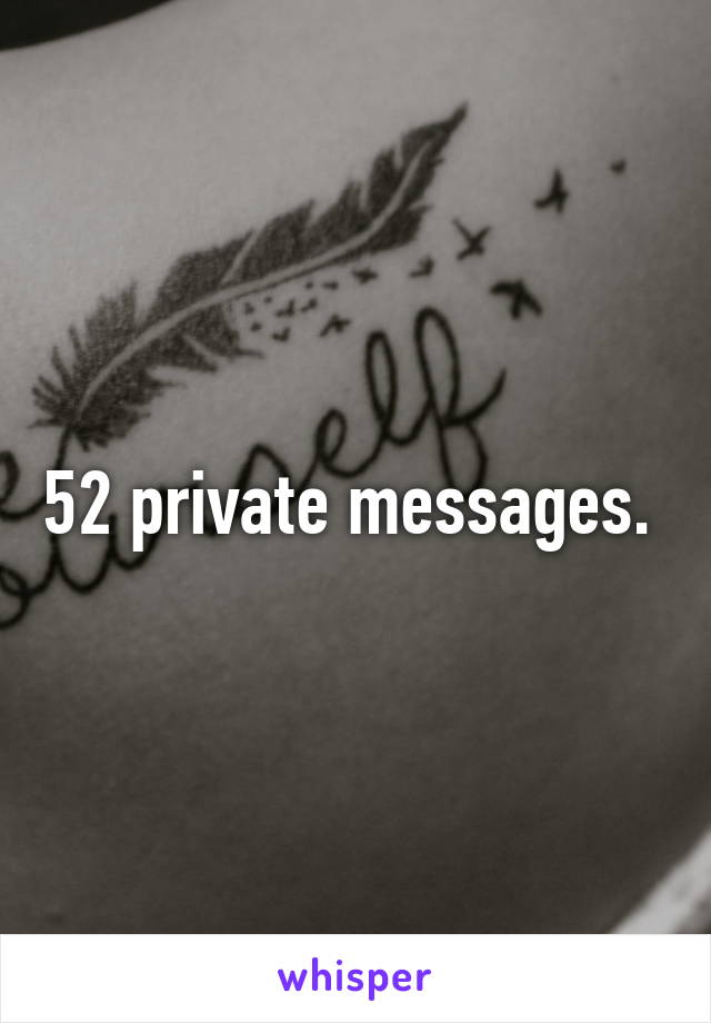 52 private messages. 