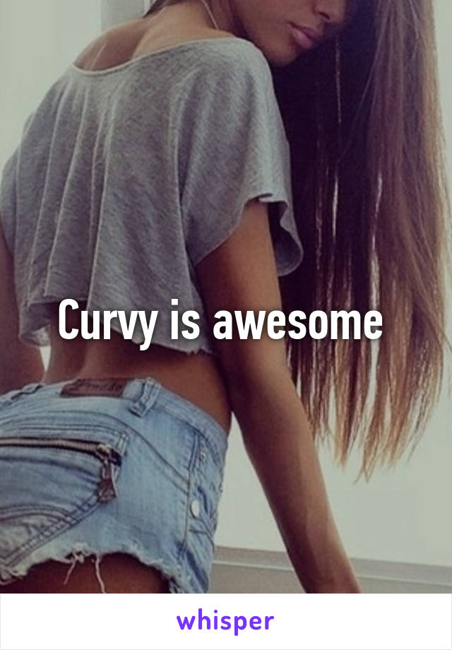 Curvy is awesome 