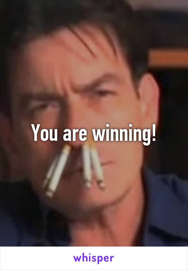 You are winning!