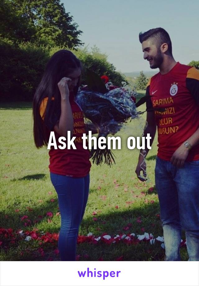 Ask them out