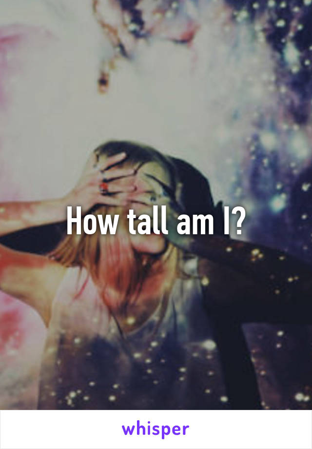 How tall am I?