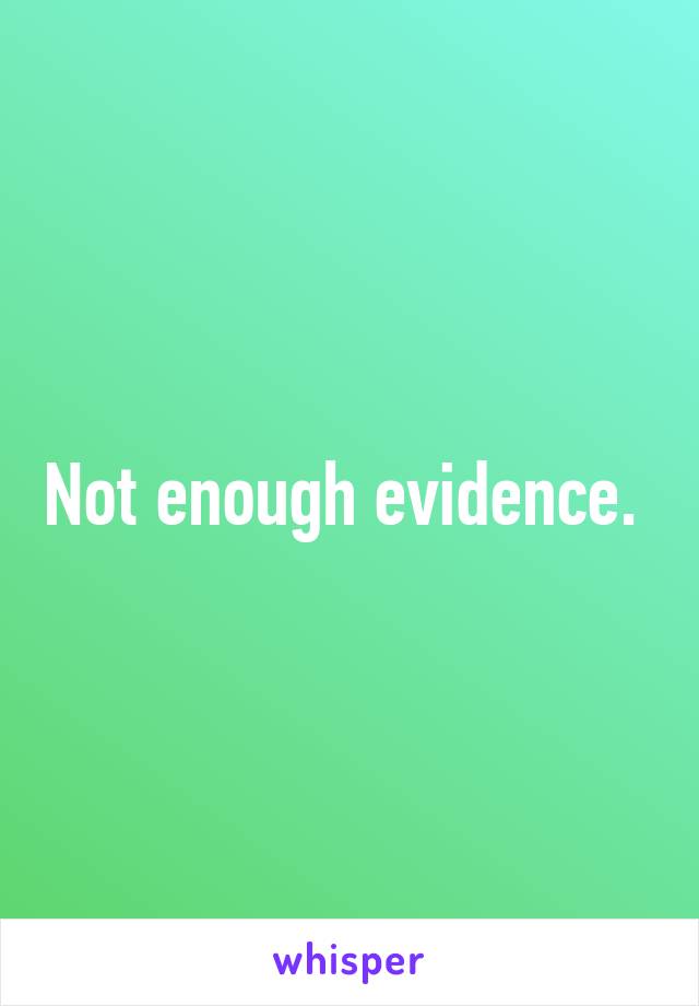 Not enough evidence. 