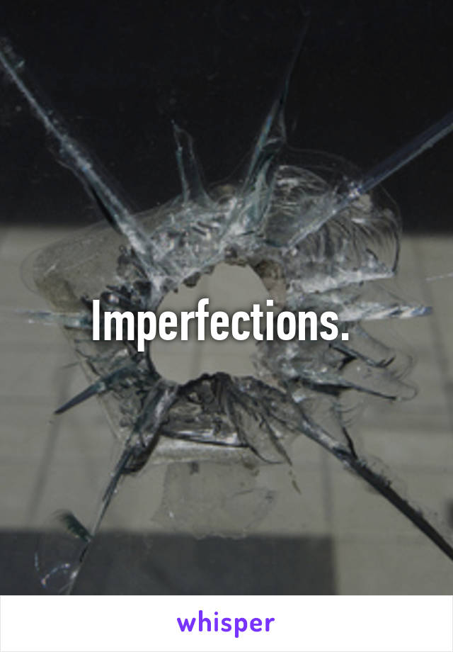 Imperfections. 
